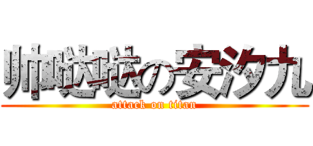 帅哒哒の安汐九 (attack on titan)