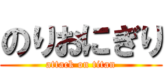 のりおにぎり (attack on titan)
