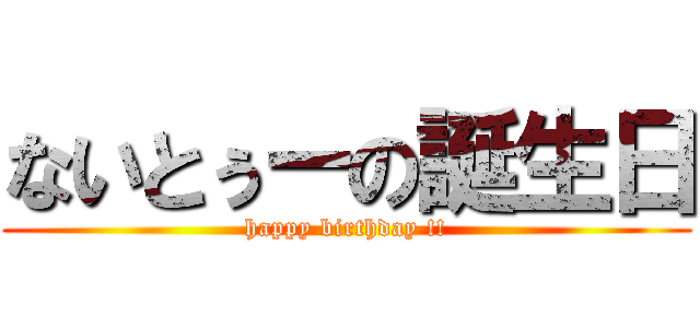 ないとぅーの誕生日 (happy birthday !!)