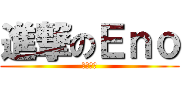 進撃のＥｎｏ (挖西屁孩)