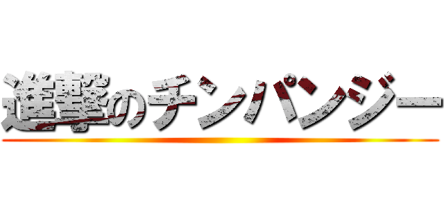 進撃のチンパンジー ()