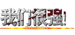 我们很强！ (Red Nation)