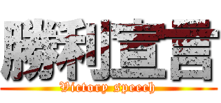 勝利宣言 (Victory speech)