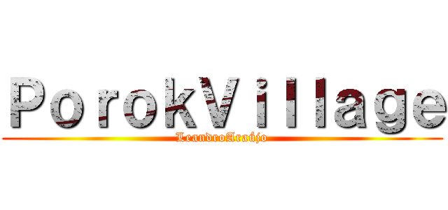 ＰｏｒｏｋＶｉｌｌａｇｅ (LeandroAraújo)