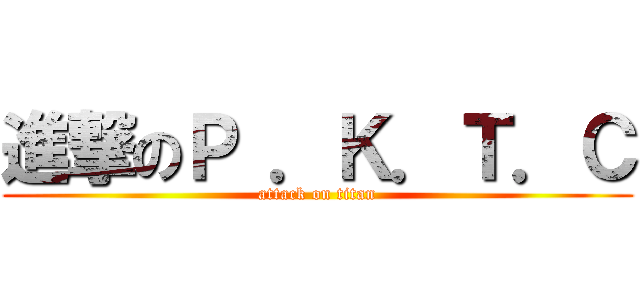 進撃のＰ ．Ｋ．Ｔ．Ｃ (attack on titan)