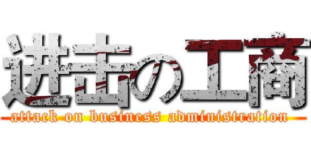 进击の工商 (attack on business administration )