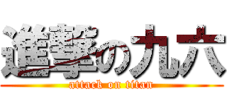進撃の九六 (attack on titan)
