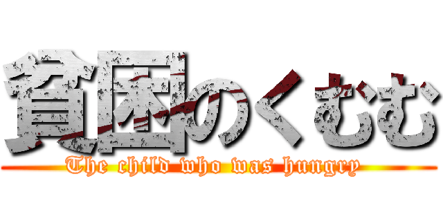貧困のくむむ (The child who was hungry )