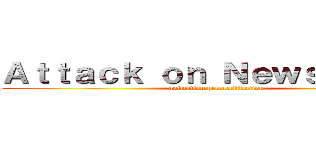 Ａｔｔａｃｋ ｏｎ Ｎｅｗｓ Ｃａｓｔ (animation procrastination)