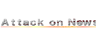 Ａｔｔａｃｋ ｏｎ Ｎｅｗｓ Ｃａｓｔ (animation procrastination)