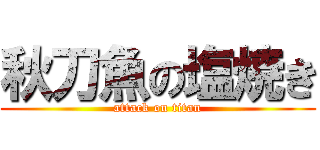 秋刀魚の塩焼き (attack on titan)
