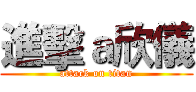 進擊ａ欣儀 (attack on titan)