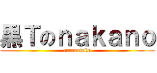 黒Ｔのｎａｋａｎｏ (namaotoko)