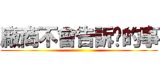 廠商不會告訴你的事 ()