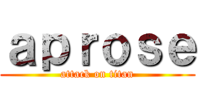 ａｐｒｏｓｅ (attack on titan)