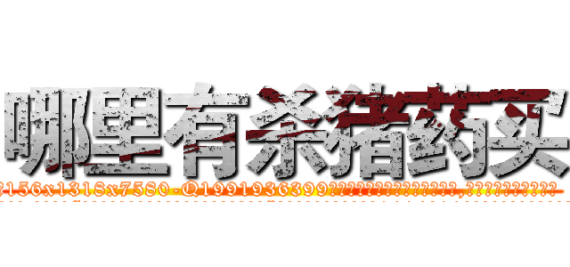 哪里有杀猪药买 (哪里有杀猪药买【电.话156x1318x7580-Q1991936399鑫宏药业】我们做的是长期生意,靠的是老客户长期支持
参考消息网2月20日报道 韩媒称，“剩女多、离婚率高的城市，房价一定会上涨。”这是中国经济学家金岩石2016年12月参加在上海举行的房地产相关论坛时说的话。
)