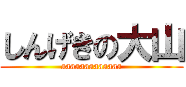 しんげきの大山 (aaaaaaaaaaaaa)