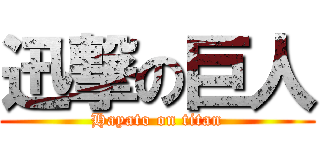 迅撃の巨人 (Hayato on titan)