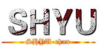 ＳＨＹＵ (SHYU-chan)