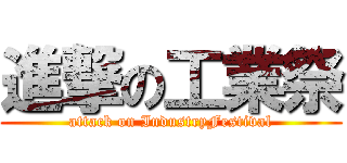 進撃の工業祭 (attack on IndustryFestival)