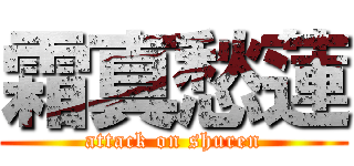 霜真愁蓮 (attack on shuren)