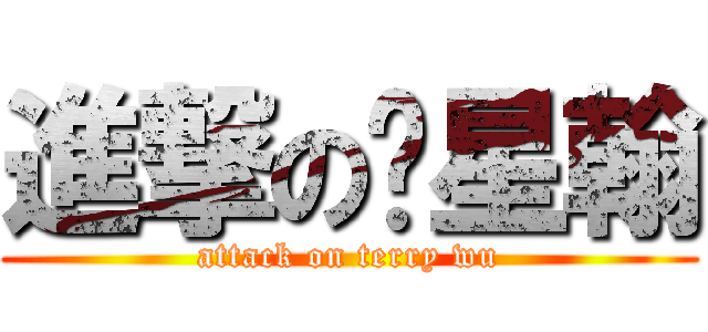 進撃の吳星翰 (attack on terry wu)