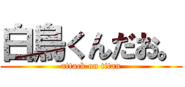 白鳥くんだお。 (attack on titan)