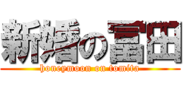 新婚の冨田 (honeymoon on tomita)