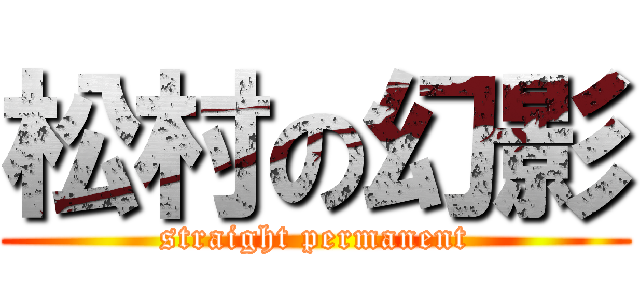 松村の幻影 (straight permanent)