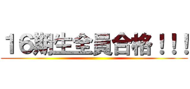 １６期生全員合格！！！ ()