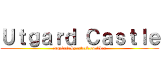 Ｕｔｇａｒｄ Ｃａｓｔｌｅ (inspired by attack on titan)