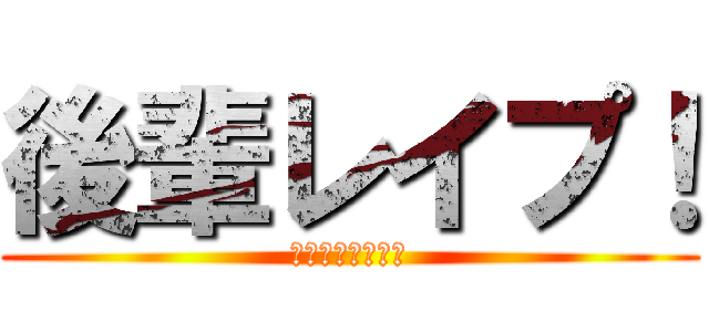 後輩レイプ！ (野獣と化した先輩)