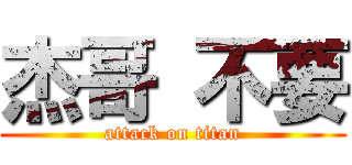 杰哥 不要 (attack on titan)