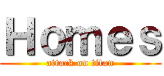 Ｈｏｍｅｓ (attack on titan)
