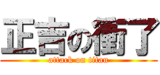 正吉の衝了 (attack on titan)