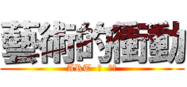 藝術的衝動 (ART  の  衝動)