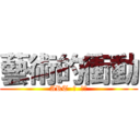 藝術的衝動 (ART  の  衝動)