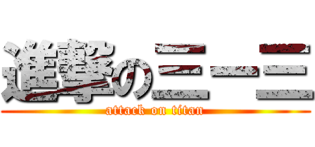 進撃の三ー三 (attack on titan)