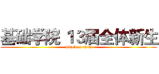 基础学院 １３届全体新生 (attack on titan)