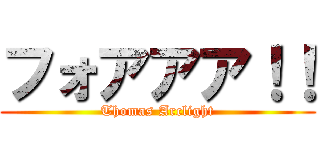 フォアアア！！ (Thomas Arclight)