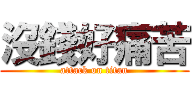 沒錢好痛苦 (attack on titan)