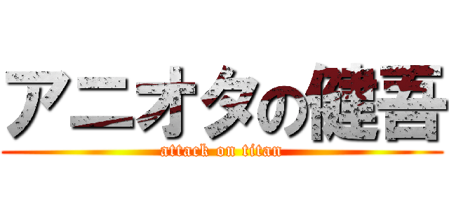 アニオタの健吾 (attack on titan)