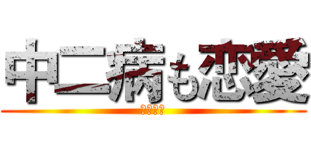 中二病も恋愛 (邪王真目)