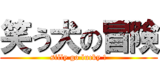 笑う犬の冒険 (silly go lucky !)