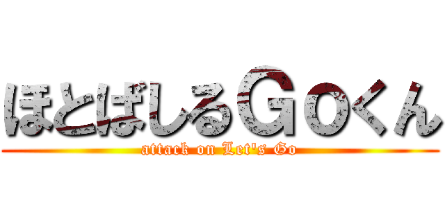 ほとばしるＧｏくん (attack on Let's Go)