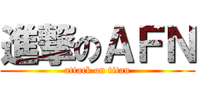 進撃のＡＦＮ (attack on titan)