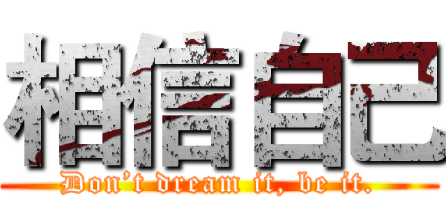 相信自己 (Don’t dream it, be it.)