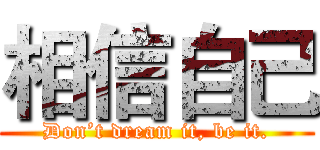 相信自己 (Don’t dream it, be it.)