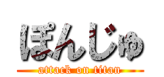 ぽんじゅ (attack on titan)