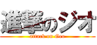 進撃のジオ (attack on Geo)